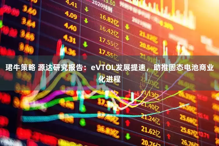 珺牛策略 源达研究报告：eVTOL发展提速，助推固态电池商业化进程
